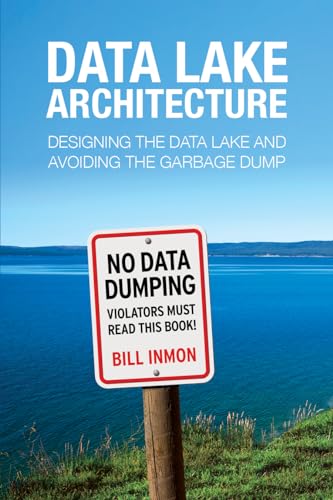 Data Lake Architecture: Designing the Data Lake and Avoiding the Garbage Dump von Technics Publications