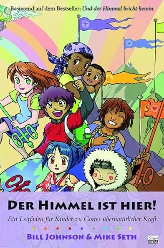 Der Himmel ist hier!: Ein Leitfaden für Kinder zu Gottes übernatürlicher Kraft Der Himmel ist hier!: Ein Leitfaden für Kinder zu Gottes übernatürlicher Kraft