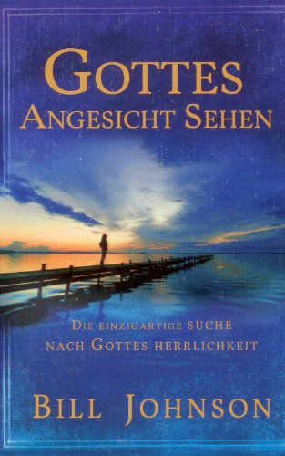 Gottes Angesicht sehen: Die einzigartige Suche, Gottes Herrlichkeit zu erleben von GrainPress Verlag