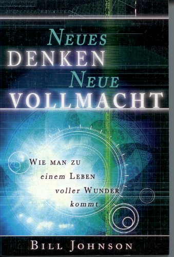 Neues Denken - Neue Vollmacht: Wie man zu einem Leben voller Wunder kommt