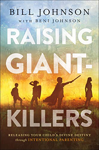 Raising Giant-Killers: Releasing Your Child's Divine Destiny through Intentional Parenting Raising Giant-Killers: Releasing Your Child's Divine Destiny through Intentional Parenting