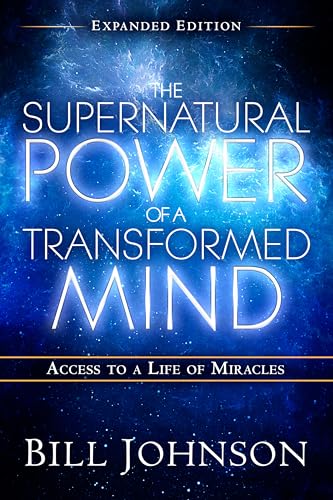 The Supernatural Power of a Transformed Mind Expanded Edition: Access to a Life of Miracles