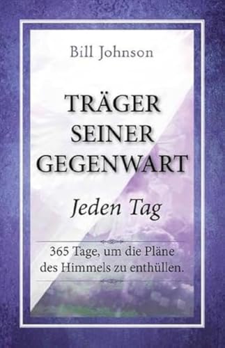 Träger seiner Gegenwart - Jeden Tag: 365 Tage, um die Pläne des Himmels zu enthüllen Träger seiner Gegenwart - Jeden Tag: 365 Tage, um die Pläne des Himmels zu enthüllen