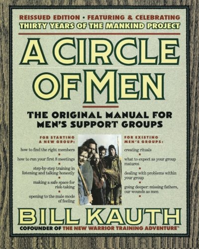 A Circle of Men: The Original Manual for Men's Support Groups - New Edition, September 2015, with ManKind Project History - 5 New Chapters