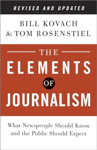 The Elements of Journalism, Revised and Updated 3rd Edition: What Newspeople Should Know and the Public Should Expect