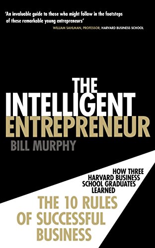The Intelligent Entrepreneur: How Three Harvard Business School Graduates Learned the 10 Rules of Successful Business
