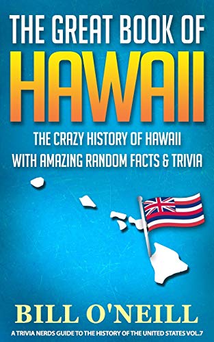 The Great Book of Hawaii: The Crazy History of Hawaii with Amazing Random Facts & Trivia (A Trivia Nerds Guide to the History of the United States, Band 7)