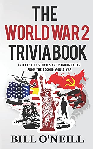 The World War 2 Trivia Book: Interesting Stories and Random Facts from the Second World War (Trivia War Books, Band 1)
