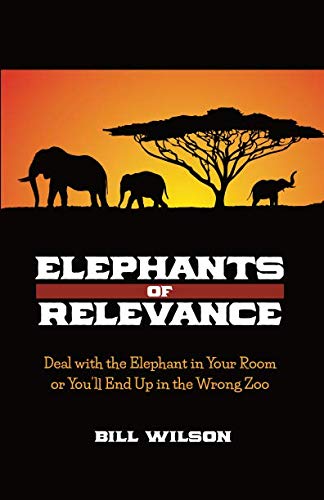 Elephants of Relevance: Deal with the Elephant in Your Room or You’ll End Up in the Wrong Zoo