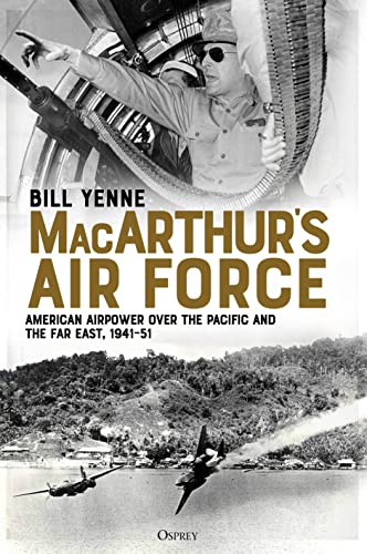 MacArthur’s Air Force: American Airpower over the Pacific and the Far East, 1941–51 von Bloomsbury