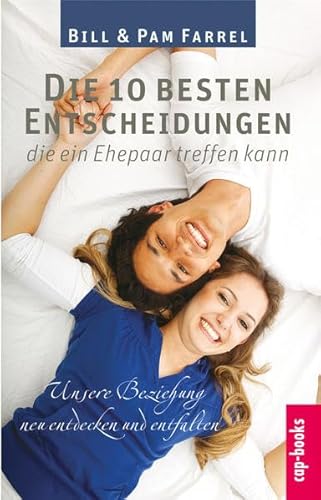 Die 10 besten Entscheidungen, die ein Ehepaar treffen kann: Unsere Beziehung neu entdecken und entfalten