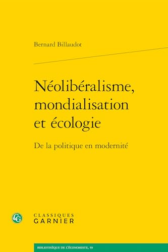 Neoliberalisme, Mondialisation Et Ecologie: de la Politique En Modernite von Classiques Garnier