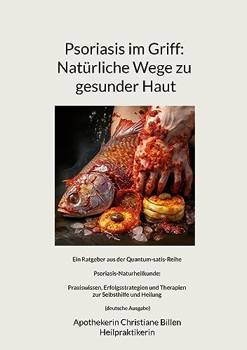 Psoriasis im Griff: Natürliche Wege zu gesunder Haut: Ein Ratgeber aus der Quantum-satis-Reihe Psoriasis-Naturheilkunde: Praxiswissen, ... Selbsthilfe und Heilung (deutsche Ausgabe)