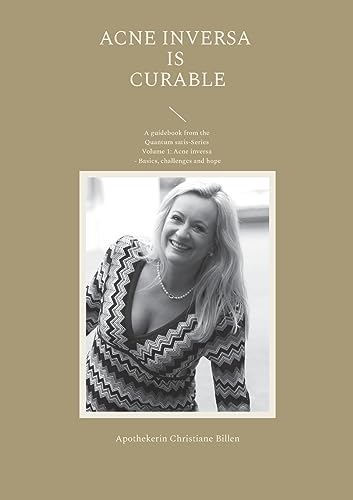 Acne inversa is curable: A guidebook from the Quantum satis-Series Volume 1: Acne inversa - Basics, challenges and hope
