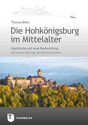Die Hohkönigsburg im Mittelalter: Geschichte und neue Bauforschung von Thorbecke Jan Verlag