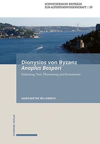 Dionysios von Byzanz, Anaplus Bospori: Die Fahrt auf dem Bosporos. Einleitung, Text, Übersetzung und Kommentar (Schweizerische Beiträge zur Altertumswissenschaft) von Schwabe Verlagsgruppe AG