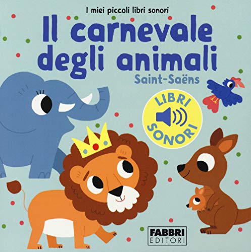 Il carnevale degli animali. Saint-Saëns. I miei piccoli libri sonori Il carnevale degli animali. Saint-Saëns. I miei piccoli libri sonori