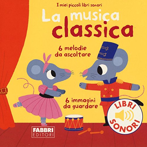 La musica classica. I miei piccoli libri sonori La musica classica. I miei piccoli libri sonori