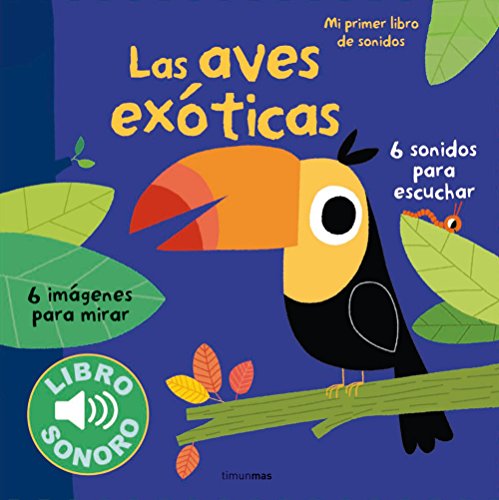 Las aves exóticas. Mi primer libro de sonidos (Libros con sonido)