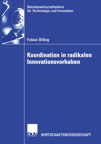 Koordination in radikalen Innovationsvorhaben (Betriebswirtschaftslehre für Technologie und Innovation, 42, Band 42) von Deutscher Universitätsverlag