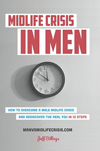 Midlife Crisis In Men: How To Overcome A Male Midlife Crisis And Rediscover The Real You In 12 Steps Midlife Crisis In Men: How To Overcome A Male Midlife Crisis And Rediscover The Real You In 12 Steps von Independently published