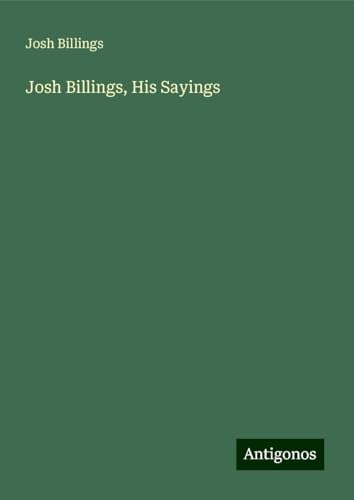 Josh Billings, His Sayings von Antigonos Verlag