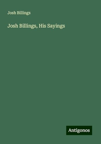 Josh Billings, His Sayings von Antigonos Verlag