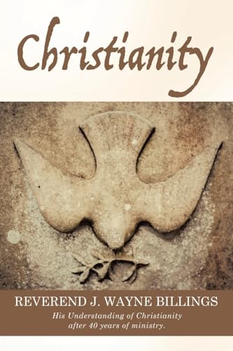 Christianity: His Understanding of Christianity after 40 years of ministry. von WestBow Press