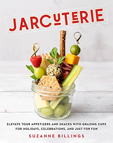 Jarcuterie: Elevate Your Appetizers and Snacks with Grazing Cups for Holidays, Special Occasions, and Just for Fun