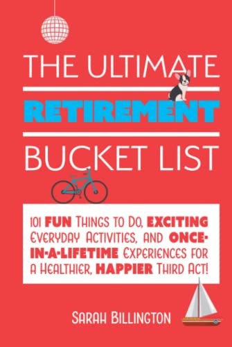The Ultimate Retirement Bucket List: 101 Fun Things to Do, Exciting Everyday Activities, and Once-in-a-Lifetime Experiences for a Healthier, Happier Third Act von Ulysses Press