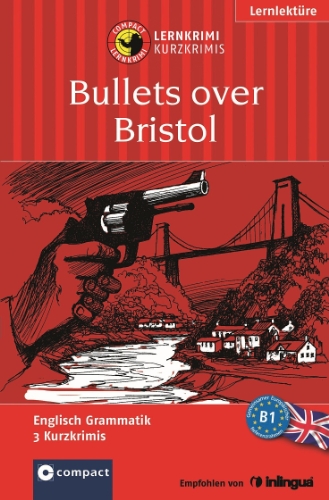Bullets over Bristol: Lernkrimi Englisch B1: 3 Kurzkrimis. Englisch Grammatik. Niveau B1 (Compact Lernkrimi)