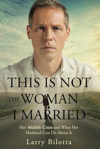 This Is NOT the Woman I Married: Her midlife crisis and what her husband can do about it von Self-Publish
