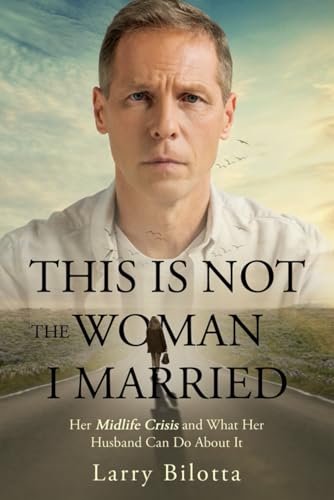 This Is NOT the Woman I Married: Her midlife crisis and what her husband can do about it von Self-Publish