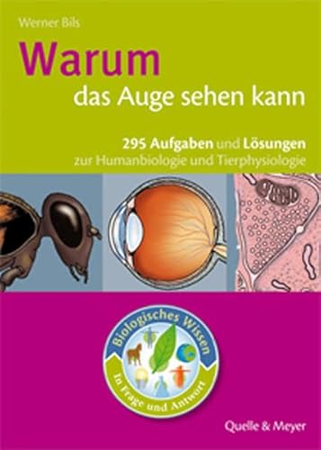 Warum das Auge sehen kann: 295 Aufgaben mit Lösungen zur Humanbiologie und Tierphysiologie von Quelle & Meyer