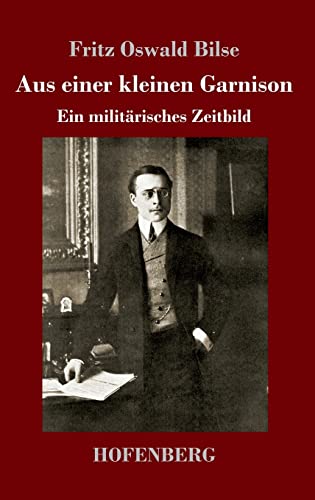 Aus einer kleinen Garnison: Ein militärisches Zeitbild Aus einer kleinen Garnison: Ein militärisches Zeitbild von Henricus - Edition Deutsche Klassik GmbH, Berlin