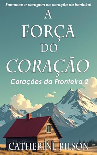 A Força do Coração: Romance e coragem no coração da fronteira (Corações da Fronteira, Band 2) von Independently published