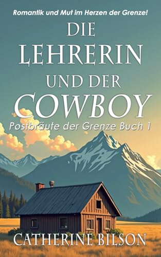 Die Lehrerin und der Cowboy: Romantik und Mut im Herzen der Grenze (Postbräute der Grenze, Band 1) von Independently published