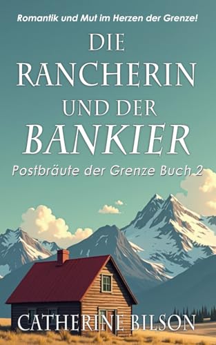 Die Rancherin und der Bankier: Romantik und Mut im Herzen der Grenze (Postbräute der Grenze, Band 2) von Independently published