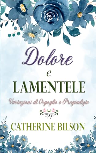 Dolore e Lamentele: Una Variazione di Orgoglio e Pregiudizio (Variazioni di Orgoglio e Pregiudizio) von Independently published