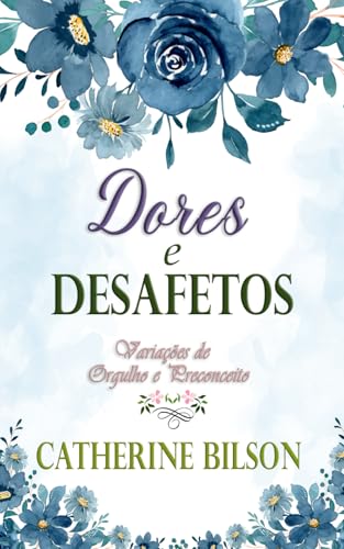 Dores e Desafetos: Uma Variação de Orgulho e Preconceito (Variações de Orgulho e Preconceito) von Independently published