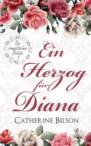 Ein Herzog für Diana: Die romantischen Bräute: Band 3 Ein Herzog für Diana: Die romantischen Bräute: Band 3