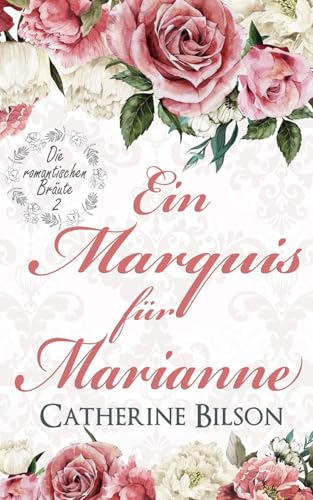 Ein Marquis für Marianne: Die romantischen Bräute: Band 2
