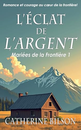 L’Éclat de l’Argent: Romance et courage au cœur de la frontière (Mariées de la Frontière, Band 1) von Independently published