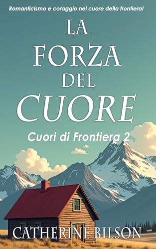 La Forza del Cuore: Romanticismo e coraggio nel cuore della frontiera (Cuori di Frontiera, Band 2) von Independently published