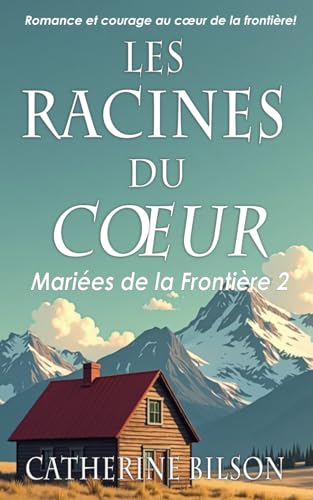 Les Racines du Cœur: Romance et courage au cœur de la frontière (Mariées de la Frontière, Band 2) von Independently published