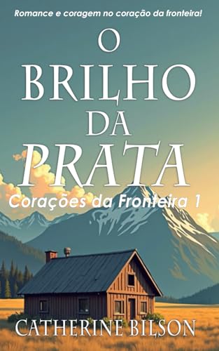 O Brilho da Prata: Romance e coragem no coração da fronteira (Corações da Fronteira, Band 1) von Independently published