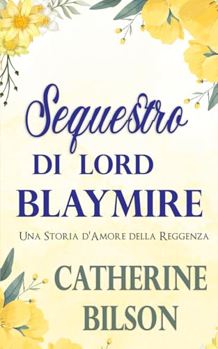 Sequestro di Lord Blaymire: Una Storia d'Amore della Reggenza (Romantiche Feste, Band 2) von Independently published