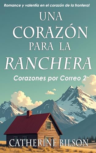 Un Corazón para la Ranchera: Romance y valentía en el corazón de la frontera (Corazones por Correo, Band 2) von Independently published