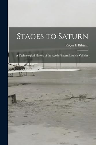Stages to Saturn: A Technological History of the Apollo/Saturn Launch Vehicles von Legare Street Press