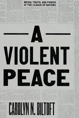A Violent Peace: Media, Truth, and Power at the League of Nations von University of Chicago Press